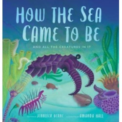 How the Sea Came to Be: And All the Creatures in It