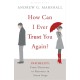 How Can I Ever Trust You Again?: Infidelity: From Discovery to Recovery in Seven Steps