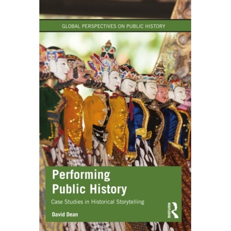 Performing Public History: Case Studies in Historical Storytelling