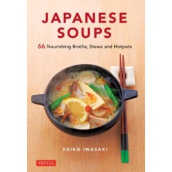 Japanese Soups: 66 Nourishing Broths, Stews and Hotpots