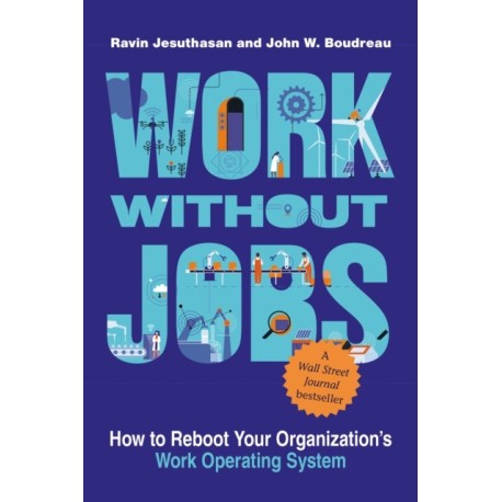 Work without Jobs: How to Reboot Your Organization’s Work Operating System