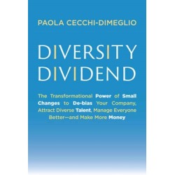Diversity Dividend: The Transformational Power of Small Changes to Debias Your Company, Attract Divrse Talent, Manage Everyone Better and Make More Money
