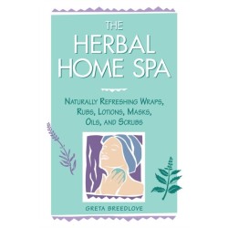 The Herbal Home Spa: Naturally Refreshing Wraps, Rubs, Lotions, Masks, Oils, and Scrubs