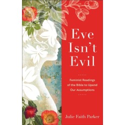 Eve Isn`t Evil – Feminist Readings of the Bible to Upend Our Assumptions