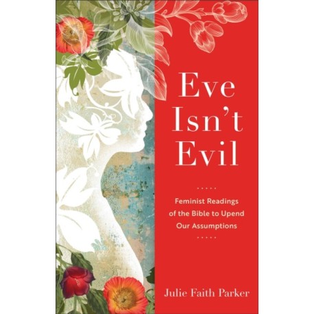 Eve Isn`t Evil – Feminist Readings of the Bible to Upend Our Assumptions
