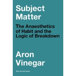 Subject Matter: The Anaesthetics of Habit and the Logic of Breakdown
