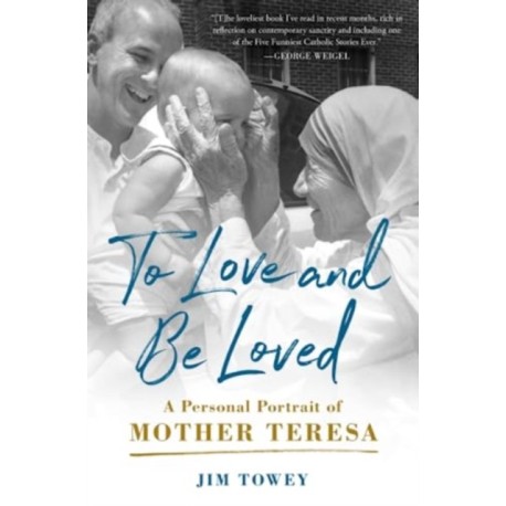 To Love and Be Loved: A Personal Portrait of Mother Teresa