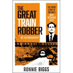 The Great Train Robber: My Autobiography: The Inside Story of Britain's Most Notorious Heist