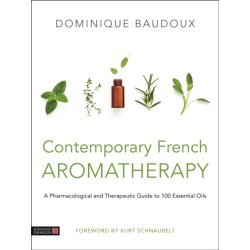 Contemporary French Aromatherapy: A Pharmacological and Therapeutic Guide to 100 Essential Oils
