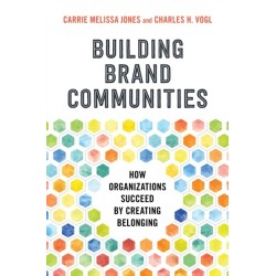 Building Brand Communities: How Organizations Succeed by Creating Belonging