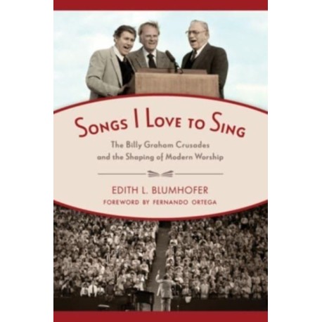 Songs I Love to Sing: The Billy Graham Crusades and the Shaping of Modern Worship