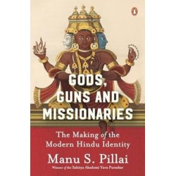 Gods Guns & Missionaries: The Making Of The Modern Hindu Identity