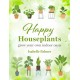 Happy Houseplants: Grow Your Own Indoor Oasis