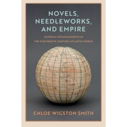 Novels, Needleworks, and Empire: Material Entanglements in the Eighteenth-Century Atlantic World