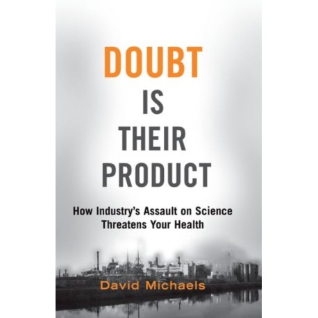 Doubt Is Their Product: How Industry's Assault on Science Threatens Your Health