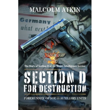 Section D for Destruction: Forerunner of SOE and Auxiliary Units