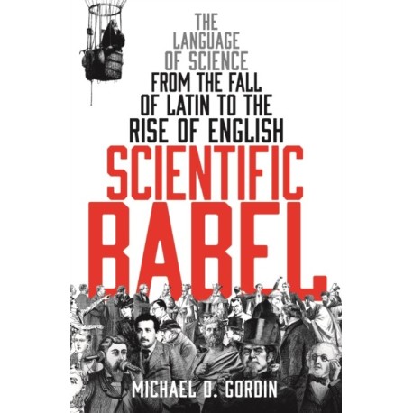 Scientific Babel: The language of science from the fall of Latin to the rise of English