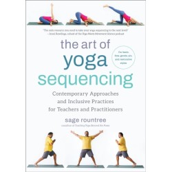 The Art of Yoga Sequencing: Contemporary Approaches and Inclusive Practices for Teachers and Practitioners-- For basic, flow, gentle, yin, and restorative styles