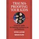 Trauma-Proofing Your Kids: A Parents' Guide for Instilling Confidence, Joy and Resilience