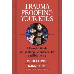 Trauma-Proofing Your Kids: A Parents' Guide for Instilling Confidence, Joy and Resilience