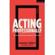 Acting Professionally: An Essential Career Guide for the Actor