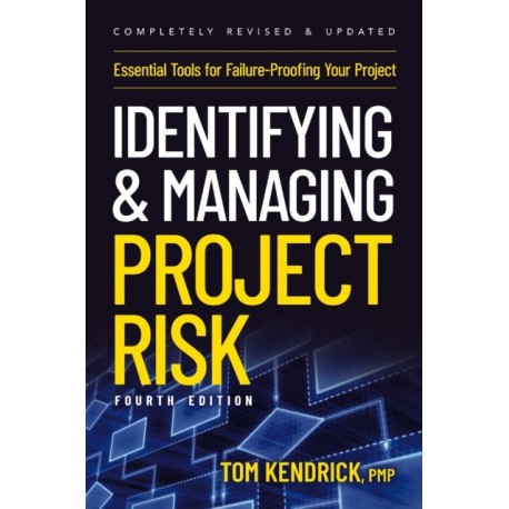Identifying and Managing Project Risk 4th Edition: Essential Tools for Failure-Proofing Your Project