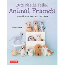 Cute Needle Felted Animal Friends: Adorable Cats, Dogs and Other Pets