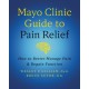 Mayo Clinic Guide to Pain Relief: How to Better Manage Pain and Regain Function