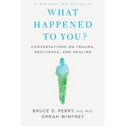 What Happened to You?: Conversations on Trauma, Resilience, and Healing