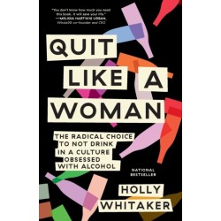 Quit Like a Woman: The Radical Choice to Not Drink in a Culture Obsessed with Alcohol