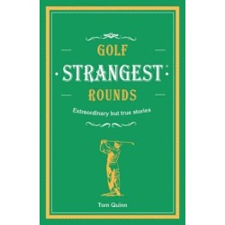 Golf's Strangest Rounds: Extraordinary but true stories from over a century of golf