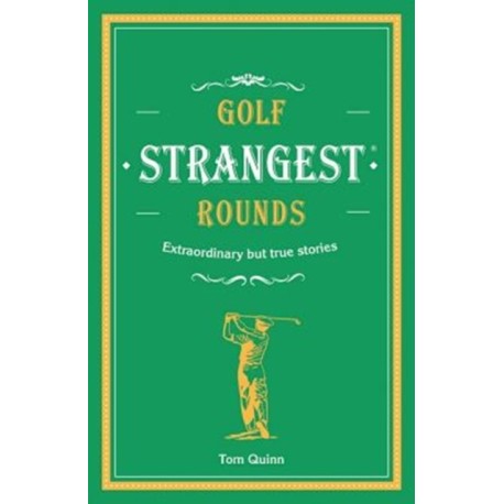 Golf's Strangest Rounds: Extraordinary but true stories from over a century of golf