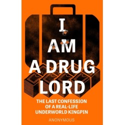 I Am a Drug Lord: The Last Confession of a Real-Life Underworld Kingpin