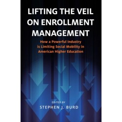 Lifting the Veil on Enrollment Management: How a Powerful Industry Is Limiting Social Mobility in American Higher Education