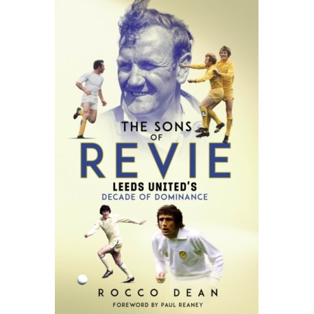 The Sons of Revie: Leeds United's Decade of Dominance