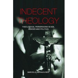 Indecent Theology: Theological perversions in sex, gender and politics