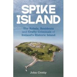 Spike Island: The Rebels, Residents & Crafty Criminals of Ireland’s Historic Island