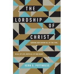 The Lordship of Christ: Serving Our Savior All of the Time, in All of Life, with All of Our Heart