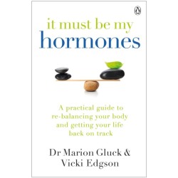 It Must Be My Hormones: A Practical Guide to Re-balancing your Body and Getting your Life Back on Track