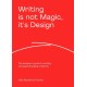 Writing is not Magic, it's Design: The designer’s guide to writing and supercharging creativity