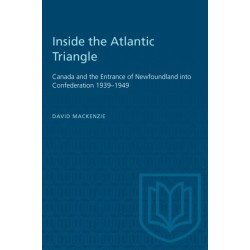 Inside the Atlantic Triangle: Canada and the Entrance of Newfoundland Into Confederation 1939-1949