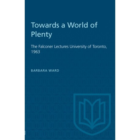 Towards a World of Plenty: The Falconer Lectures University of Toronto, 1963