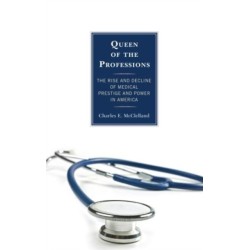 Queen of the Professions: The Rise and Decline of Medical Prestige and Power in America