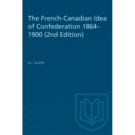 The French-Canadian Idea of Confederation, 1864-1900