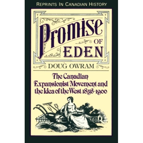 Promise of Eden: The Canadian Expansionist Movement and the Idea of the West, 1856-1900