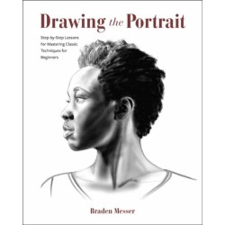 Drawing the Portrait: Step-by-Step Lessons for Mastering Classic Techniques for Beginners