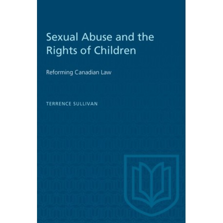 Sexual Abuse and the Rights of Children: Reforming Canadian Law