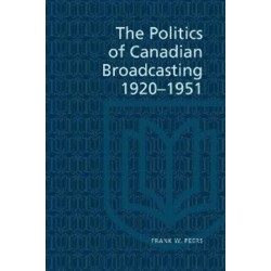 The Politics of Canadian Broadcasting, 1920-1951