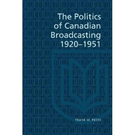 The Politics of Canadian Broadcasting, 1920-1951