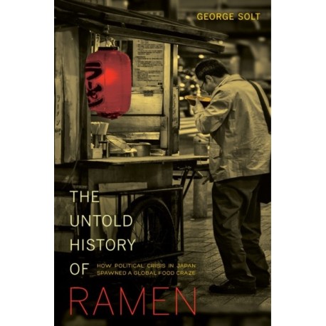 The Untold History of Ramen: How Political Crisis in Japan Spawned a Global Food Craze